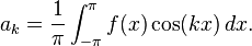 a_{k}={\frac  {1}{\pi }}\int _{{-\pi }}^{\pi }f(x)\cos(kx)\,dx.