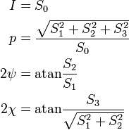 {\begin{aligned}I&=S_{0}\\p&={\frac  {{\sqrt  {S_{1}^{2}+S_{2}^{2}+S_{3}^{2}}}}{S_{0}}}\\2\psi &={\mathrm  {atan}}{\frac  {S_{2}}{S_{1}}}\\2\chi &={\mathrm  {atan}}{\frac  {S_{3}}{{\sqrt  {S_{1}^{2}+S_{2}^{2}}}}}\\\end{aligned}}