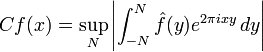 Cf(x)=\sup _{N}\left|\int _{{-N}}^{N}{\hat  f}(y)e^{{2\pi ixy}}\,dy\right|