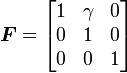 {\boldsymbol  {F}}={\begin{bmatrix}1&\gamma &0\\0&1&0\\0&0&1\end{bmatrix}}