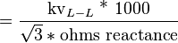 ={\frac  {{\text{kv}}_{{L-L}}{\text{ * 1000}}}{{\sqrt  {3}}*{\text{ohms reactance}}}}