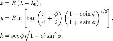 {\begin{aligned}x&=R\left(\lambda -\lambda _{0}\right),\\y&=R\ln \left[\tan \left({\frac  {\pi }{4}}+{\frac  {\phi }{2}}\right)\left({\frac  {1-e\sin \phi }{1+e\sin \phi }}\right)^{{e/2}}\right],\\k&=\sec \phi {\sqrt  {1-e^{2}\sin ^{2}\phi }}.\end{aligned}}