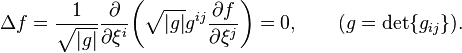 \Delta f={\frac  {1}{{\sqrt  {|g|}}}}{\frac  {\partial }{\partial \xi ^{i}}}\!\left({\sqrt  {|g|}}g^{{ij}}{\frac  {\partial f}{\partial \xi ^{j}}}\right)=0,\qquad (g={\mathrm  {det}}\{g_{{ij}}\}).