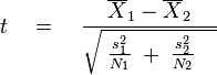 t\quad =\quad {\;\overline {X}_{1}-\overline {X}_{2}\; \over {\sqrt  {\;{s_{1}^{2} \over N_{1}}\;+\;{s_{2}^{2} \over N_{2}}\quad }}}\,