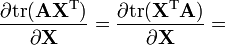 {\frac  {\partial {{\rm {tr}}}({\mathbf  {AX^{{{\rm {T}}}}}})}{\partial {\mathbf  {X}}}}={\frac  {\partial {{\rm {tr}}}({\mathbf  {X^{{{\rm {T}}}}A}})}{\partial {\mathbf  {X}}}}=