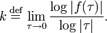 k\,{\stackrel  {{\text{def}}}{=}}\,\lim _{{\tau \to 0}}{\log |f(\tau )| \over \log |\tau |}{\text{.}}