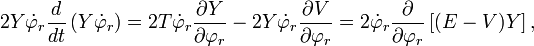 2Y{\dot  {\varphi }}_{{r}}{\frac  {d}{dt}}\left(Y{\dot  {\varphi }}_{{r}}\right)=2T{\dot  {\varphi }}_{{r}}{\frac  {\partial Y}{\partial \varphi _{{r}}}}-2Y{\dot  {\varphi }}_{{r}}{\frac  {\partial V}{\partial \varphi _{{r}}}}=2{\dot  {\varphi }}_{{r}}{\frac  {\partial }{\partial \varphi _{{r}}}}\left[(E-V)Y\right],