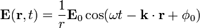 {\mathbf  {E}}({\mathbf  {r}},t)={\frac  {1}{r}}{\mathbf  {E}}_{0}\cos(\omega t-{\mathbf  {k}}\cdot {\mathbf  {r}}+\phi _{0})