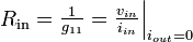 R_{{\mathrm  {in}}}={\begin{matrix}{\frac  {1}{g_{{11}}}}\end{matrix}}={\begin{matrix}{\frac  {v_{{in}}}{i_{{in}}}}\end{matrix}}{\Big |}_{{i_{{out}}=0}}