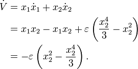 {\begin{aligned}{\dot  {V}}&=x_{{1}}{\dot  x}_{{1}}+x_{{2}}{\dot  x}_{{2}}\\&=x_{{1}}x_{{2}}-x_{{1}}x_{{2}}+\varepsilon \left({\frac  {x_{{2}}^{4}}{3}}-{x_{{2}}^{2}}\right)\\&=-\varepsilon \left({x_{{2}}^{2}}-{\frac  {x_{{2}}^{4}}{3}}\right).\end{aligned}}