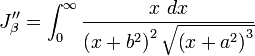 J_{{\beta }}^{{\prime \prime }}=\int _{{0}}^{{\infty }}{\frac  {x\ dx}{\left(x+b^{{2}}\right)^{{2}}{\sqrt  {\left(x+a^{{2}}\right)^{{3}}}}}}