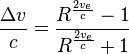 {\frac  {\Delta v}{c}}={\frac  {R^{{{\frac  {2v_{e}}{c}}}}-1}{R^{{{\frac  {2v_{e}}{c}}}}+1}}