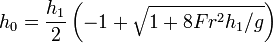 h_{0}={h_{1} \over 2}\left({-1+{\sqrt  {1+8Fr^{2}h_{1}/g}}}\right)