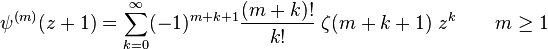 \psi ^{{(m)}}(z+1)=\sum _{{k=0}}^{\infty }(-1)^{{m+k+1}}{\frac  {(m+k)!}{k!}}\;\zeta (m+k+1)\;z^{k}\qquad m\geq 1