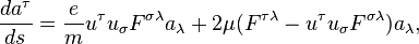 {\frac  {da^{{\tau }}}{ds}}={\frac  {e}{m}}u^{{\tau }}u_{{\sigma }}F^{{\sigma \lambda }}a_{{\lambda }}+2\mu (F^{{\tau \lambda }}-u^{{\tau }}u_{{\sigma }}F^{{\sigma \lambda }})a_{{\lambda }},