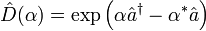 {\hat  {D}}(\alpha )=\exp \left(\alpha {\hat  {a}}^{\dagger }-\alpha ^{\ast }{\hat  {a}}\right)