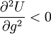 {\frac  {\partial ^{2}U}{\partial g^{2}}}<0