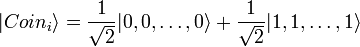 |Coin_{i}\rangle ={\frac  {1}{{\sqrt  {2}}}}|0,0,\ldots ,0\rangle +{\frac  {1}{{\sqrt  {2}}}}|1,1,\ldots ,1\rangle 