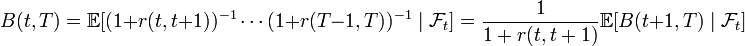 B(t,T)={\mathbb  {E}}[(1+r(t,t+1))^{{-1}}\cdots (1+r(T-1,T))^{{-1}}\mid {\mathcal  {F}}_{t}]={\frac  {1}{1+r(t,t+1)}}{\mathbb  {E}}[B(t+1,T)\mid {\mathcal  {F}}_{t}]