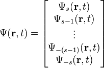 \Psi ({\mathbf  {r}},t)={\begin{bmatrix}\Psi _{s}({\mathbf  {r}},t)\\\Psi _{{s-1}}({\mathbf  {r}},t)\\\vdots \\\Psi _{{-(s-1)}}({\mathbf  {r}},t)\\\Psi _{{-s}}({\mathbf  {r}},t)\\\end{bmatrix}}