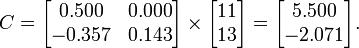 C={\begin{bmatrix}0.500&0.000\\-0.357&0.143\\\end{bmatrix}}\times {\begin{bmatrix}11\\13\\\end{bmatrix}}={\begin{bmatrix}5.500\\-2.071\\\end{bmatrix}}.