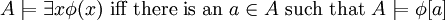 A\models \exists x\phi (x){\text{ iff there is an }}a\in A{\text{ such that }}A\models \phi [a]