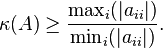 \kappa (A)\geq {\frac  {\max _{i}(|a_{{ii}}|)}{\min _{i}(|a_{{ii}}|)}}.