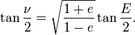 \tan {\nu  \over 2}={\sqrt  {{{1+e} \over {1-e}}}}\tan {E \over 2}.