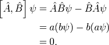 {\begin{aligned}\left[{\hat  {A}},{\hat  {B}}\right]\psi &={\hat  {A}}{\hat  {B}}\psi -{\hat  {B}}{\hat  {A}}\psi \\&=a(b\psi )-b(a\psi )\\&=0.\\\end{aligned}}