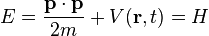 E={\frac  {{\mathbf  {p}}\cdot {\mathbf  {p}}}{2m}}+V({\mathbf  {r}},t)=H