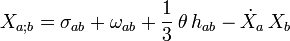 X_{{a;b}}=\sigma _{{ab}}+\omega _{{ab}}+{\frac  {1}{3}}\,\theta \,h_{{ab}}-{\dot  {X}}_{a}\,X_{b}