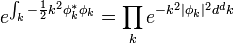 e^{{\int _{k}-{1 \over 2}k^{2}\phi _{k}^{*}\phi _{k}}}=\prod _{k}e^{{-k^{2}|\phi _{k}|^{2}d^{d}k}}