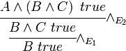 {\cfrac  {A\wedge \left(B\wedge C\right)\ true}{{\cfrac  {B\wedge C\ true}{B\ true}}\wedge _{{E_{1}}}}}\wedge _{{E_{2}}}