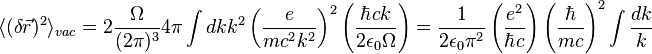 \langle (\delta {\vec  {r}})^{2}\rangle _{{vac}}=2{\frac  {\Omega }{(2\pi )^{3}}}4\pi \int dkk^{2}\left({\frac  {e}{mc^{2}k^{2}}}\right)^{2}\left({\frac  {\hbar ck}{2\epsilon _{0}\Omega }}\right)={\frac  {1}{2\epsilon _{0}\pi ^{2}}}\left({\frac  {e^{2}}{\hbar c}}\right)\left({\frac  {\hbar }{mc}}\right)^{2}\int {\frac  {dk}{k}}