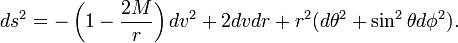 ds^{{2}}=-\left(1-{\frac  {2M}{r}}\right)dv^{{2}}+2dvdr+r^{{2}}(d\theta ^{{2}}+\sin ^{{2}}\theta d\phi ^{{2}}).