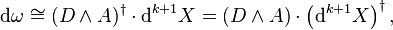 {\mathrm  {d}}\omega \cong (D\wedge A)^{{\dagger }}\cdot {\mathrm  {d}}^{{k+1}}X=(D\wedge A)\cdot \left({\mathrm  {d}}^{{k+1}}X\right)^{{\dagger }},