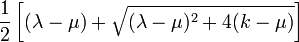 {\frac  {1}{2}}\left[(\lambda -\mu )+{\sqrt  {(\lambda -\mu )^{2}+4(k-\mu )}}\right]