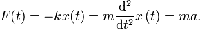 F(t)=-kx(t)=m{\frac  {{\mathrm  {d}}^{{2}}}{{\mathrm  {d}}{t}^{{2}}}}x\left(t\right)=ma.