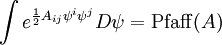 \int e^{{{1 \over 2}A_{{ij}}\psi ^{i}\psi ^{j}}}D\psi ={\mathrm  {Pfaff}}(A)