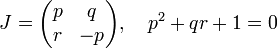 J={\begin{pmatrix}p&q\\r&-p\end{pmatrix}},\quad p^{2}+qr+1=0