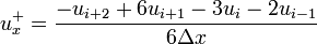 \qquad \qquad u_{x}^{+}={\frac  {-u_{{i+2}}+6u_{{i+1}}-3u_{i}-2u_{{i-1}}}{6\Delta x}}