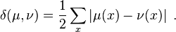 \delta (\mu ,\nu )={\frac  12}\sum _{x}\left|\mu (x)-\nu (x)\right|\;.