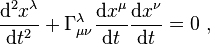 {\frac  {{{\rm {d}}}^{2}x^{\lambda }}{{{\rm {d}}}t^{2}}}+\Gamma _{{\mu \nu }}^{{\lambda }}{\frac  {{{\rm {d}}}x^{\mu }}{{{\rm {d}}}t}}{\frac  {{{\rm {d}}}x^{\nu }}{{{\rm {d}}}t}}=0\ ,