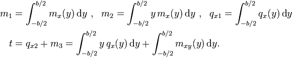 {\begin{aligned}m_{1}&=\int _{{-b/2}}^{{b/2}}m_{x}(y)\,{\text{d}}y~,~~m_{2}=\int _{{-b/2}}^{{b/2}}y\,m_{x}(y)\,{\text{d}}y~,~~q_{{x1}}=\int _{{-b/2}}^{{b/2}}q_{x}(y)\,{\text{d}}y\\t&=q_{{x2}}+m_{3}=\int _{{-b/2}}^{{b/2}}y\,q_{x}(y)\,{\text{d}}y+\int _{{-b/2}}^{{b/2}}m_{{xy}}(y)\,{\text{d}}y.\end{aligned}}