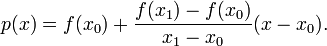 p(x)=f(x_{0})+{\frac  {f(x_{1})-f(x_{0})}{x_{1}-x_{0}}}(x-x_{0}).\,\!