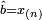 ML estimate of b is the largest of x’s