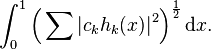 \int _{0}^{1}{\Bigl (}\sum |c_{k}h_{k}(x)|^{2}{\Bigr )}^{{{\frac  {1}{2}}}}\,{\mathrm  {d}}x.