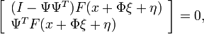 \left[{\begin{array}{l}(I-\Psi \Psi ^{T})F(x+\Phi \xi +\eta )\\\Psi ^{T}F(x+\Phi \xi +\eta )\\\end{array}}\right]=0,