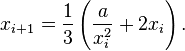 x_{{i+1}}={\frac  {1}{3}}\left({\frac  {a}{x_{i}^{2}}}+2x_{i}\right).