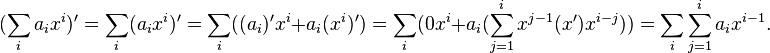 (\sum _{i}a_{i}x^{i})'=\sum _{i}(a_{i}x^{i})'=\sum _{i}((a_{i})'x^{i}+a_{i}(x^{i})')=\sum _{i}(0x^{i}+a_{i}(\sum _{{j=1}}^{i}x^{{j-1}}(x')x^{{i-j}}))=\sum _{i}\sum _{{j=1}}^{i}a_{i}x^{{i-1}}.